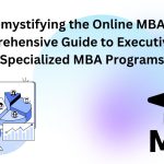 Demystifying the Online MBA: A Comprehensive Guide to Executive and Specialized MBA Programs