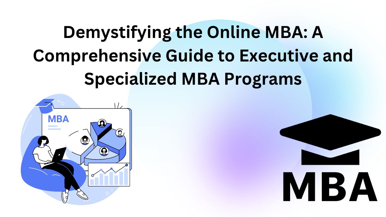 Demystifying the Online MBA: A Comprehensive Guide to Executive and Specialized MBA Programs