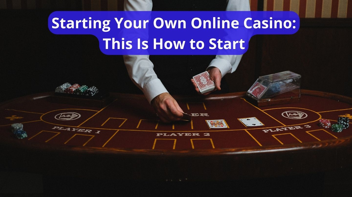 Starting Your Own Online Casino: This Is How to Start
